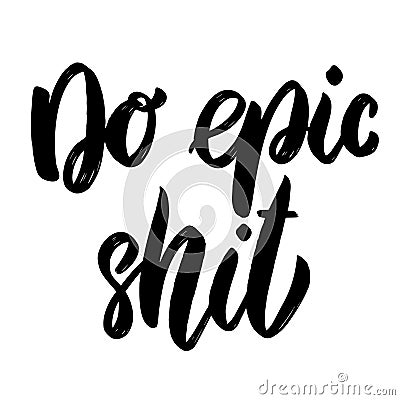 Do epic shit. Lettering phrase isolated on white background. Vector Illustration