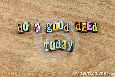 Do good deed today goodness kindness help charity Stock Photo