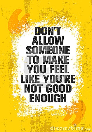 Do Not Allow Someone To Make You Feel Like You Are Not Good Enough. Inspiring Creative Motivation Quote Poster Template Vector Illustration