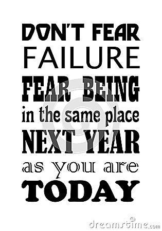 Do Not Fear Failure Fear Being In The Same Place Next Year As You Are Today. Motivational quote Vector Illustration