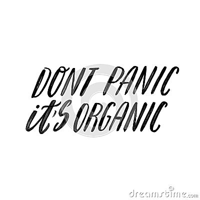 Do not panic it is organic. Hand lettering quote. Ogranic, ecology phrase. Save the planet, zero waste, bio quote. Print Vector Illustration