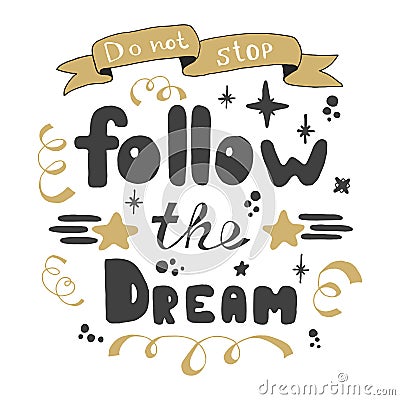 Do not stop. Follow the dream. Hand lettering. Hand drawn lettering of inspirational quote Vector Illustration