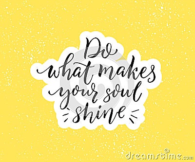 Do what makes your soul shine. Positive inspirational quote. Black brush calligraphy on yellow background. Motivational Vector Illustration