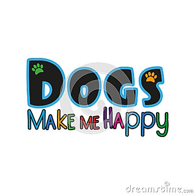 Dogs make me happy- colorful text, with paw prints. Vector Illustration