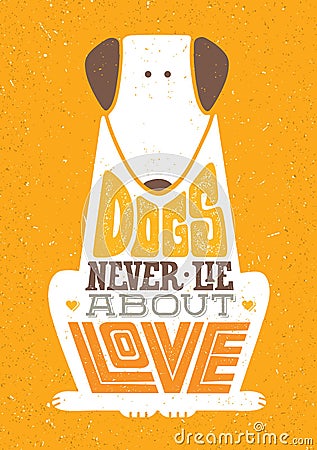 Dogs Never Lie About Love. Cute Motivation Animal Quote. Vector Outstanding Typography Print Concept Vector Illustration