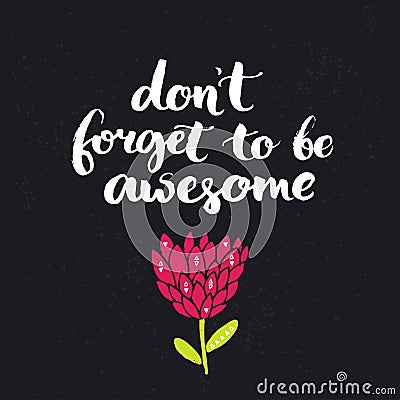 Don't forget to be awesome. Inspirational saying, brush lettering on dark background with hand drawn flower Vector Illustration
