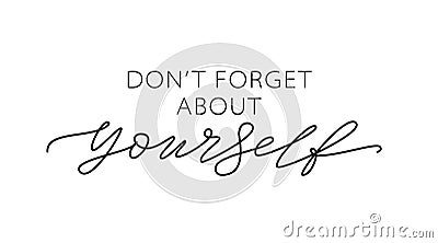 Don`t forget about yourself. Love yourself quote. Text about taking care of yourself. Healthcare Skincare. Vector Illustration