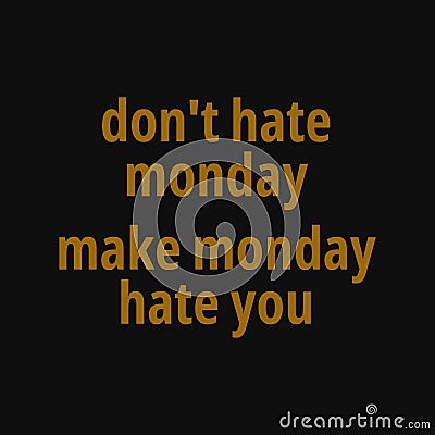 Don`t hate monday, make monday hate you. Inspiring typography, art quote with black gold background Vector Illustration