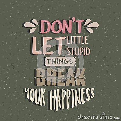Don t let little stupid things break your happiness quotes poster motivation text concept Vector Illustration