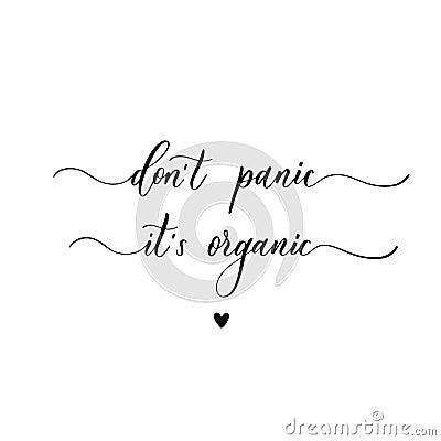 Don`t panic it`s organic - a calligraphic and hand lettering inscription Vector Illustration