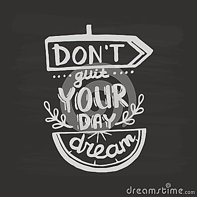 Don`t quit your day dream handwriting monogram calligraphy. Phrase graphic desing. Black and white engraved ink art. Vector Illustration
