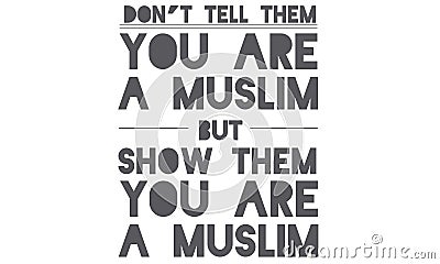 Don`t tell them you are a muslim but show them you are a muslim Vector Illustration