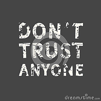 Don`t trust anyone. Grunge vintage phrase t-shirt design. Quote Vector Illustration