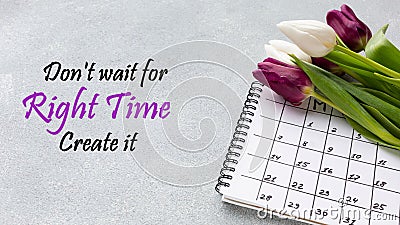 Don`t wait for the right time create it. Inspirational quote. Stock Photo