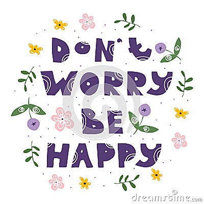 Don`t Worry Be Happy Inspirational Quote with Fancy Shaped Flower and Leaves Around Vector Illustration Vector Illustration