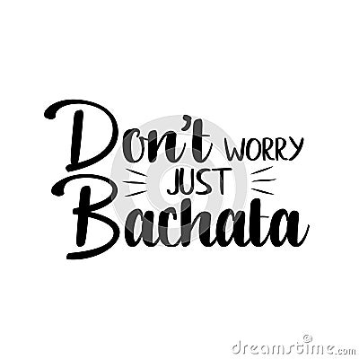 Don`t worry just bachata funny text. Vector Illustration