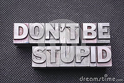 Don't be stupid bm Stock Photo