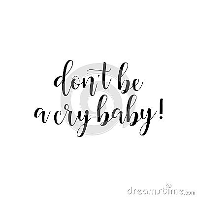 Dont be a cry baby. Inspirational and motivational quotes. Hand painted lettering and custom typography. Stock Photo