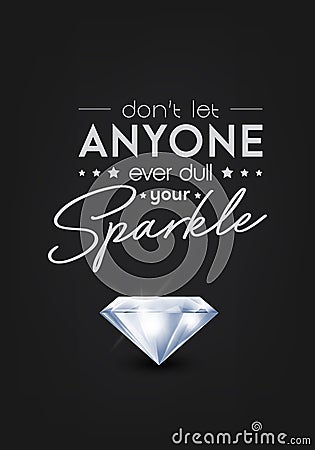 Dont Let Anyone Ever Dull Your Sparkle. Vector Typographic Quote on Black with Realistic Diamond. Gemstone, Diamond Vector Illustration