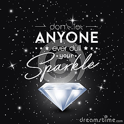 Dont Let Anyone Ever Dull Your Sparkle. Vector Typographic Quote on Black with Realistic Glowing Shining Diamond Vector Illustration