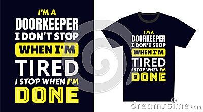 Doorkeeper T Shirt Design. I \'m a Doorkeeper I Don\'t Stop When I\'m Tired, I Stop When I\'m Done Vector Illustration