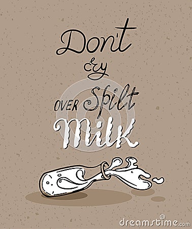 Drawing of overturned milk bottle. Hand lettered English Proverb - Do not cry over spilt Milk. Vector Illustration