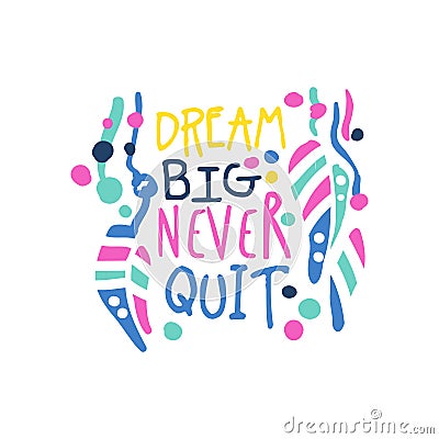 Dream big never quit positive slogan, hand written lettering motivational quote colorful vector Illustration Vector Illustration