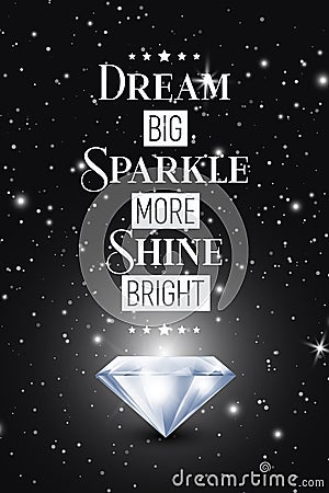 Dream Big Sparkle More Shine Bright. Vector Typographic Quote on Black with Realistic Glowing Shining Diamond. Gemstone Vector Illustration