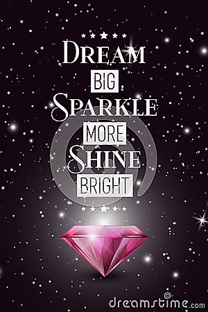 Dream Big, Sparkle More, Shine Bright. Vector Typographic Quote with Realistic Pink Glowing Shining Diamond. Gemstone Vector Illustration