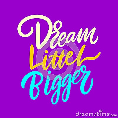 Dream little bigger. Hand drawn vector lettering. Motivation phrase. Vector Illustration