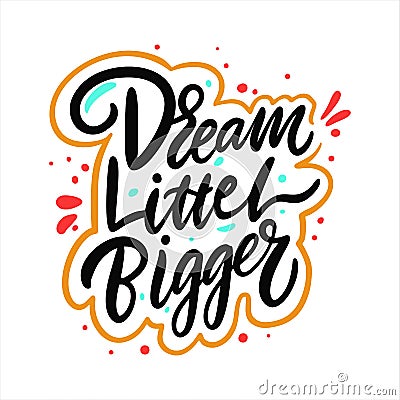 Dream little bigger. Hand drawn vector lettering. Motivation phrase. Vector Illustration