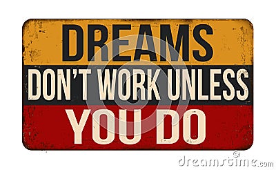 Dreams don`t work unless you do vintage rusty metal sign Vector Illustration
