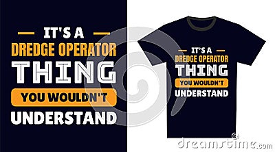 dredge operator T Shirt Design. It's a dredge operator Thing, You Wouldn't Understand Vector Illustration