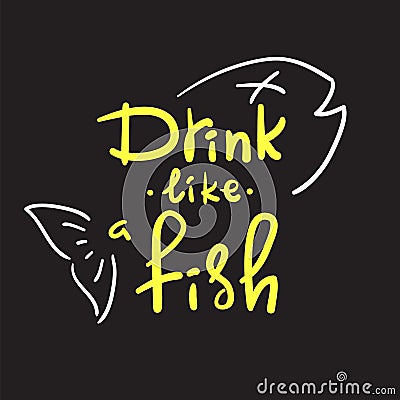 Drink like a fish - handwritten funny motivational quote. American slang, urban dictionary, English phraseologism Stock Photo