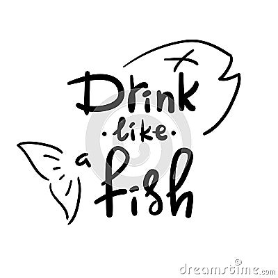 Drink like a fish - handwritten funny motivational quote. American slang, urban dictionary Stock Photo