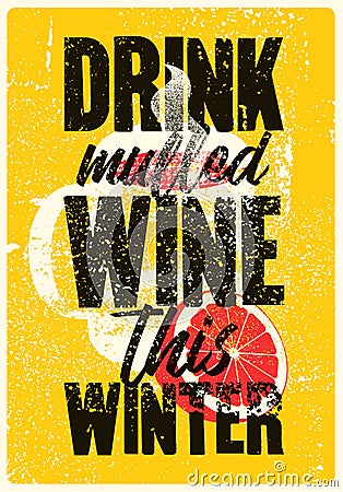 Drink mulled wine this winter. Mulled Wine typographical vintage grunge style poster with mug and citrus. Retro vector illustratio Vector Illustration