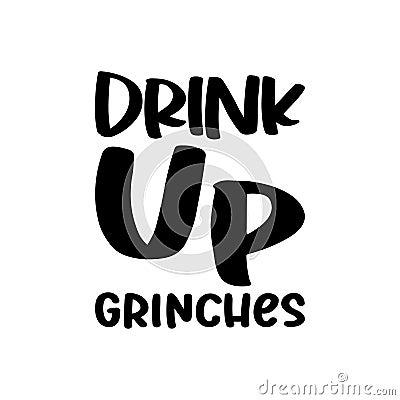 drink up grinches black letter quote Vector Illustration