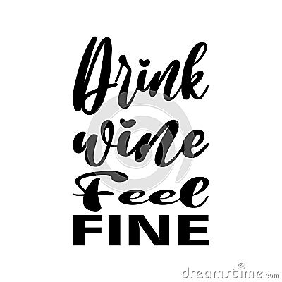 drink wine feel fine black letter quote Vector Illustration