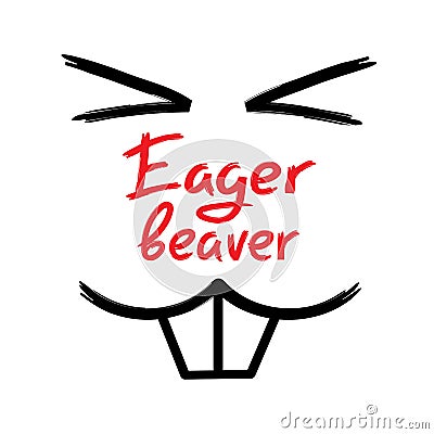 Eager beaver - handwritten funny motivational quote. American slang, urban dictionary, English phraseologism. Stock Photo