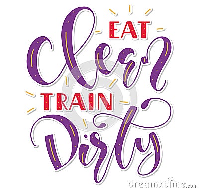 Eat clean train dirty, colored calligraphy. Vector illustration isolated on white background, multicolored lettering. Vector Illustration