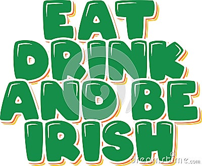 Eat, Drink, and Be Irish Lettering Vector Vector Illustration