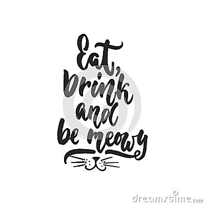 Eat, drink and be meowy - hand drawn dancing lettering quote isolated on the white background. Fun brush ink inscription Vector Illustration