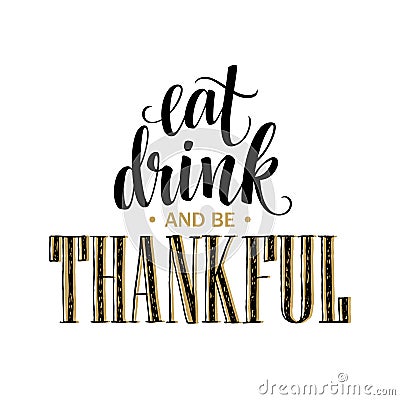 Eat, drink and be thankful Hand drawn inscription, thanksgiving calligraphy design. Holidays lettering for invitation Vector Illustration