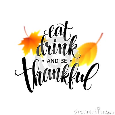 Eat, drink and be thankful Hand drawn inscription, thanksgiving calligraphy design. Holidays lettering for invitation Vector Illustration