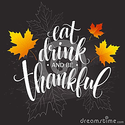 Eat, drink and be thankful Hand drawn inscription, thanksgiving calligraphy design. Holidays lettering for invitation Vector Illustration