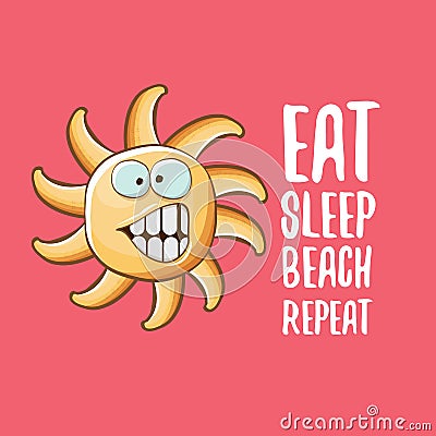 Eat sleep beach repeat vector concept cartoon illustration or summer poster. vector funky sun character with funny Vector Illustration