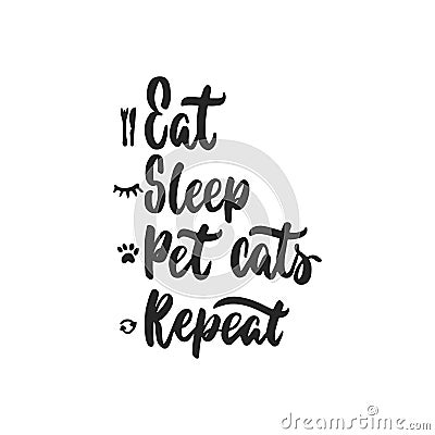 Eat, Sleep, Pet cats, Repeat - hand drawn dancing lettering quote isolated Vector Illustration