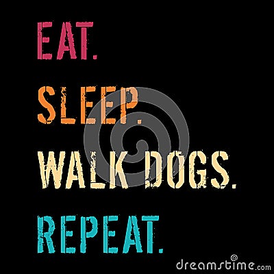Eat Sleep Walk Dogs Repeat T-Shirt Design Vector Illustration