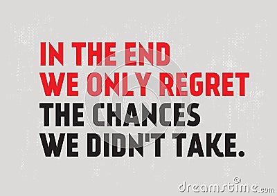 In The End We Only Regret The Chances We Didn`t Take motivation quote Vector Illustration