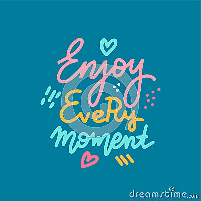 Enjoi every moment - handdrawn lettering text. Motivational quote. Woman inspiring slogan. Inscription for t-shirt, poster, card. Cartoon Illustration